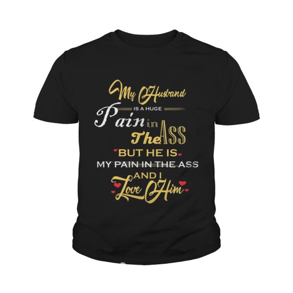 My Husband Is A Huge Pain In The Ass But He Is My Pain In The Ass And I Love Him Gold Version – T-shirts