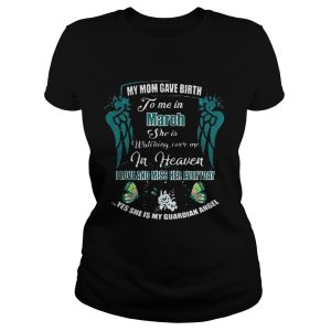 My Mom Gave Birth To Me In March She Is Watching Over Me In Heaven Shirt 1