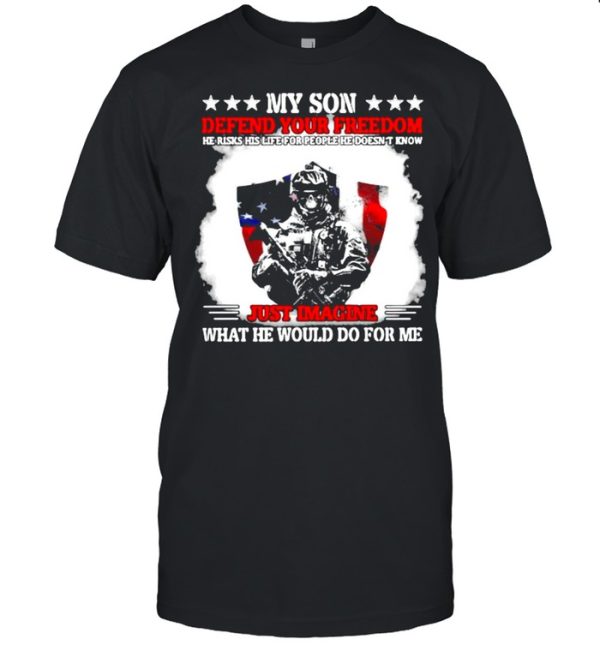 My Son Defend Your Freedom Just Imagine What He Would Do For me Veteran American Flag Shirt