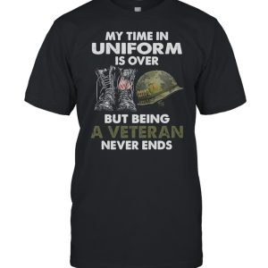 My Time In Uniform Is over But Being A Veteran Never Ends T-shirt