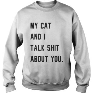 My cat and I talk shit about you shirt 3