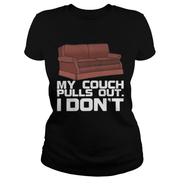 My couch pulls out I dont shirt
