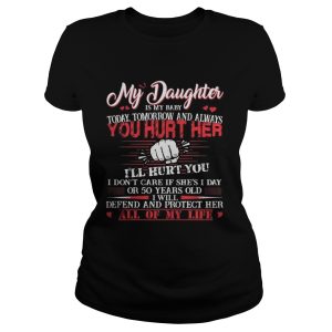 My daughter is my baby today tomorrow and always you hurt her Ill hurt you shirt 1 My daughter is my baby today tomorrow and always you hurt her Ill hurt you shirt 2