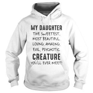 My daughter the sweetest most beautiful loving amazing evil shirt 1