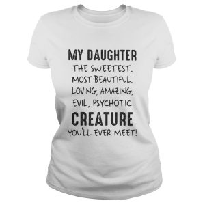 My daughter the sweetest most beautiful loving amazing evil shirt 2