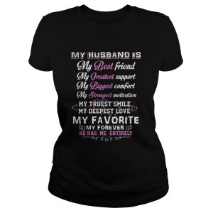 My husband is my best friend my greatest support he has me entirely shirt 2