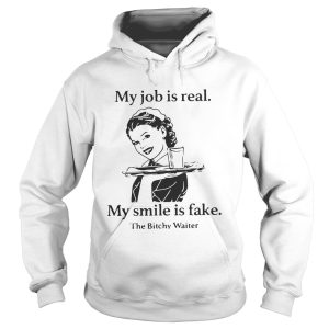 My job is real my smile is fake the bitchy waiter shirt 1
