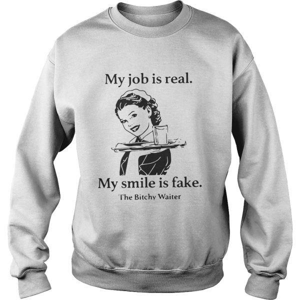 My job is real my smile is fake the bitchy waiter shirt