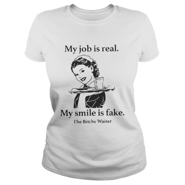 My job is real my smile is fake the bitchy waiter shirt