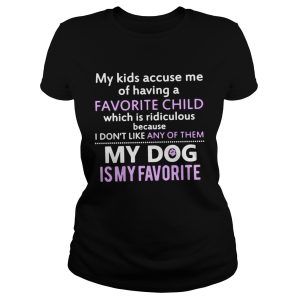 My kids accuse me of having favorite child which is ridiculous because shirt 1