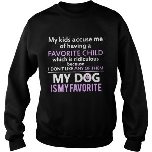 My kids accuse me of having favorite child which is ridiculous because shirt 3