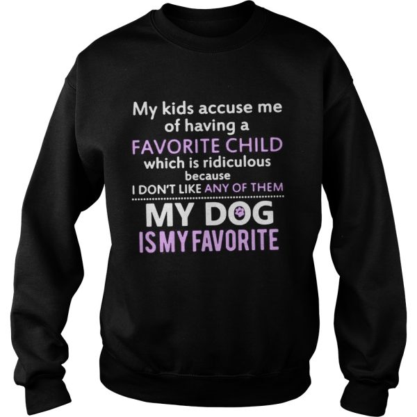 My kids accuse me of having favorite child which is ridiculous because shirt