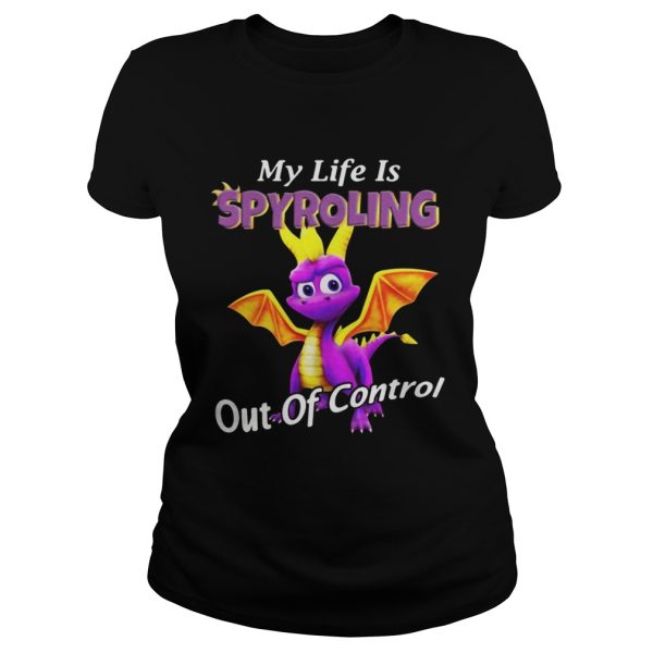 My life is Spyroling out of control shirt