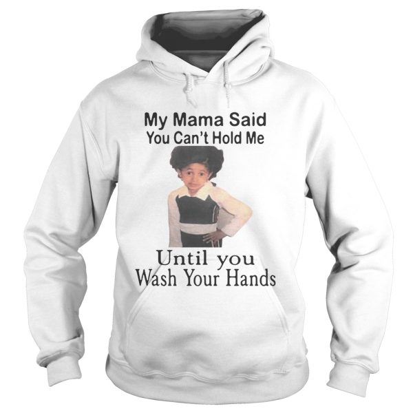 My mama said you can’t hold me until you wash your hands shirt