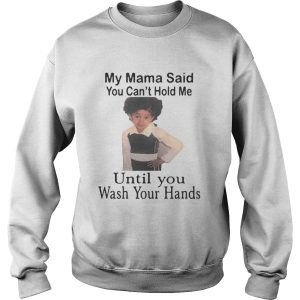 My mama said you can't hold me until you wash your hands shirt 2