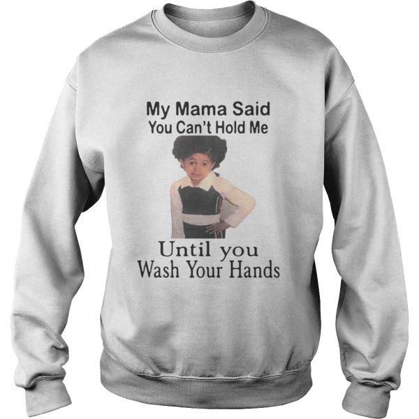 My mama said you can’t hold me until you wash your hands shirt