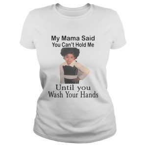 My mama said you can't hold me until you wash your hands shirt 3