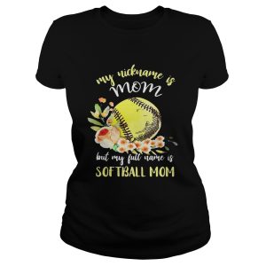 My nickname is mom but my full name is softball mom T Shirt 1