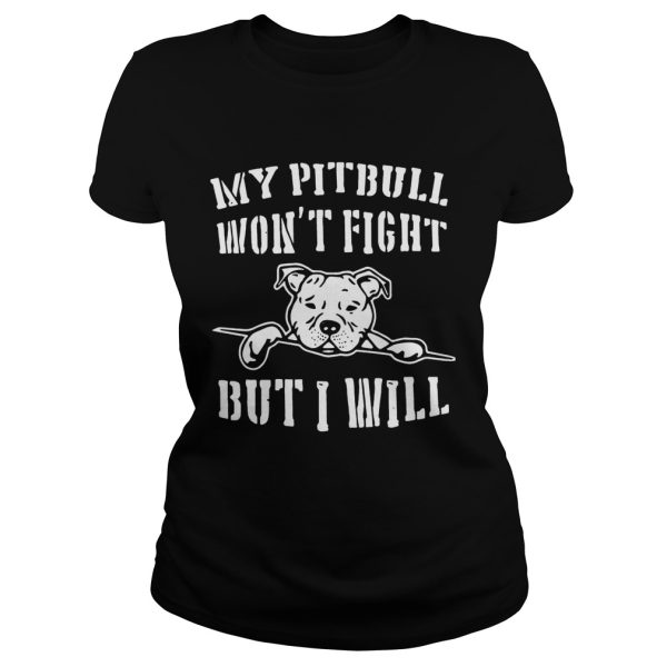 My pitbull won’t fight but I will shirt T-Shirt