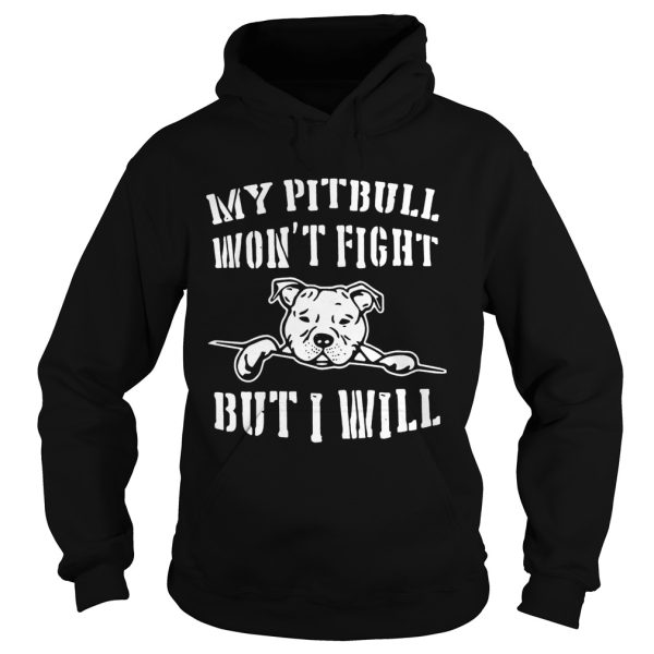 My pitbull won’t fight but I will shirt T-Shirt