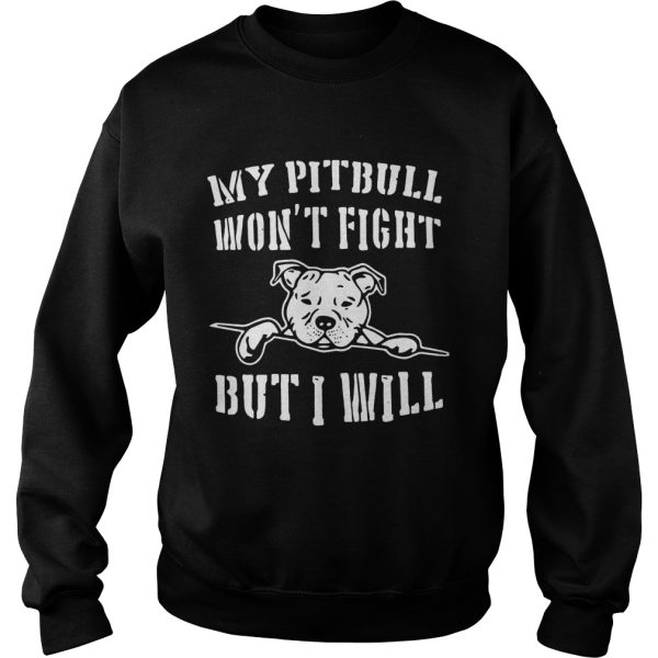 My pitbull won’t fight but I will shirt T-Shirt