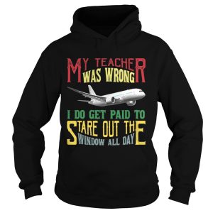 My teacher was wrong I do get paid to stare out the window all day shirt 1