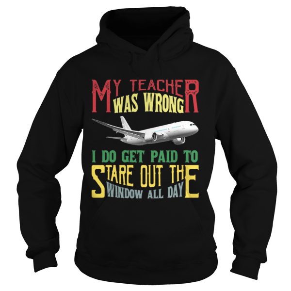 My teacher was wrong I do get paid to stare out the window all day shirt
