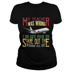 My teacher was wrong I do get paid to stare out the window all day shirt 2