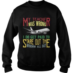 My teacher was wrong I do get paid to stare out the window all day shirt 3