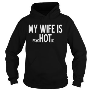 My wife is hot psychotic shirt 1