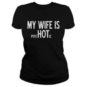 My wife is hot psychotic shirt 2