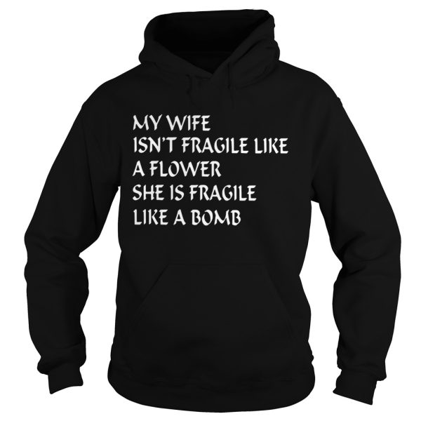 My wife isn’t fragile like a flower she is fragile like a bomb shirt