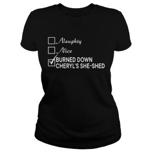 Naughty Nice Burned Down Cheryls SheShed shirt 1 Naughty Nice Burned Down Cheryls SheShed shirt 2