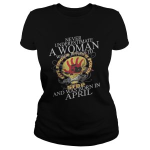 Never Underestimate A Woman Who Listen To And Was Born In April Shirt 2
