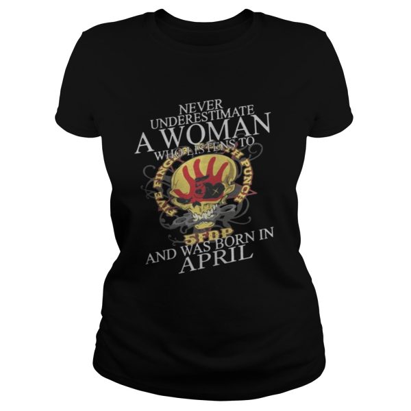 Never Underestimate A Woman Who Listen To And Was Born In April Shirt