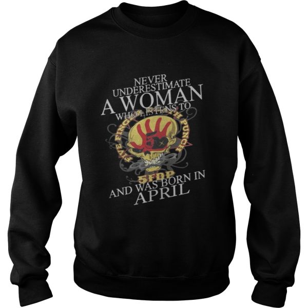 Never Underestimate A Woman Who Listen To And Was Born In April Shirt