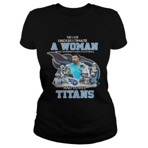 Never Underestimate a Woman Who Understands Football And Loves Titans T shirt 2