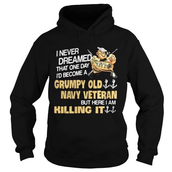 Never dreamed that one day I’d become a Grumpy old navy Veteran shirt