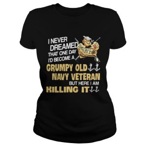 Never dreamed that one day I'd become a Grumpy old navy Veteran shirt 2