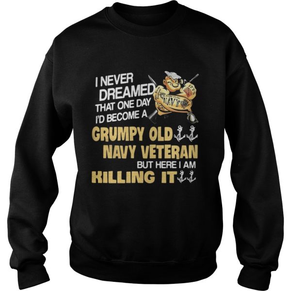 Never dreamed that one day I’d become a Grumpy old navy Veteran shirt