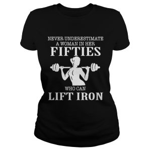Never underestimate a woman in her fifties who can lift iron shirt 1