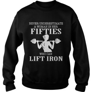 Never underestimate a woman in her fifties who can lift iron shirt 2 Never underestimate a woman in her fifties who can lift iron shirt 3