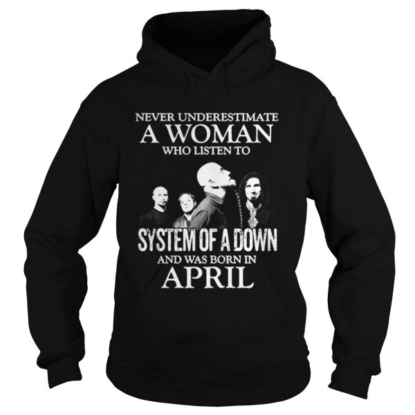 Never underestimate a woman who listen to system of a down and was born in April shirt