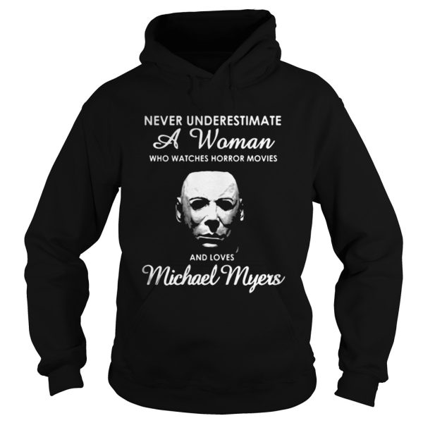 Never underestimate a woman who watches Horror movies and love Michael Myers shirt