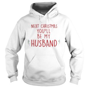 Next Christmas youll be my husband shirt 1