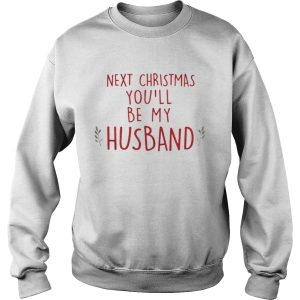 Next Christmas youll be my husband shirt 3