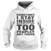 Nice Sometimes I stay inside because It’s just too peopley out there shirt