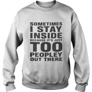 Nice Sometimes I stay inside because It's just too peopley out there shirt 2