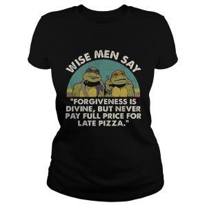 Ninja Turtles wise men say forgiveness is divine but never pay full price for late pizza shirt 1