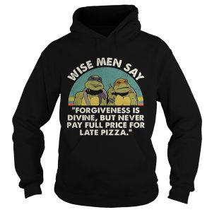 Ninja Turtles wise men say forgiveness is divine but never pay full price for late pizza shirt 2
